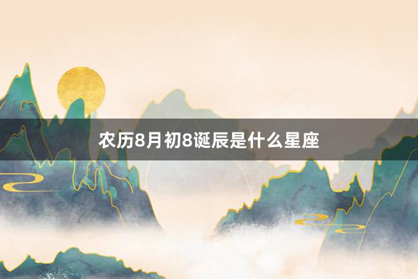 农历8月初8诞辰是什么星座